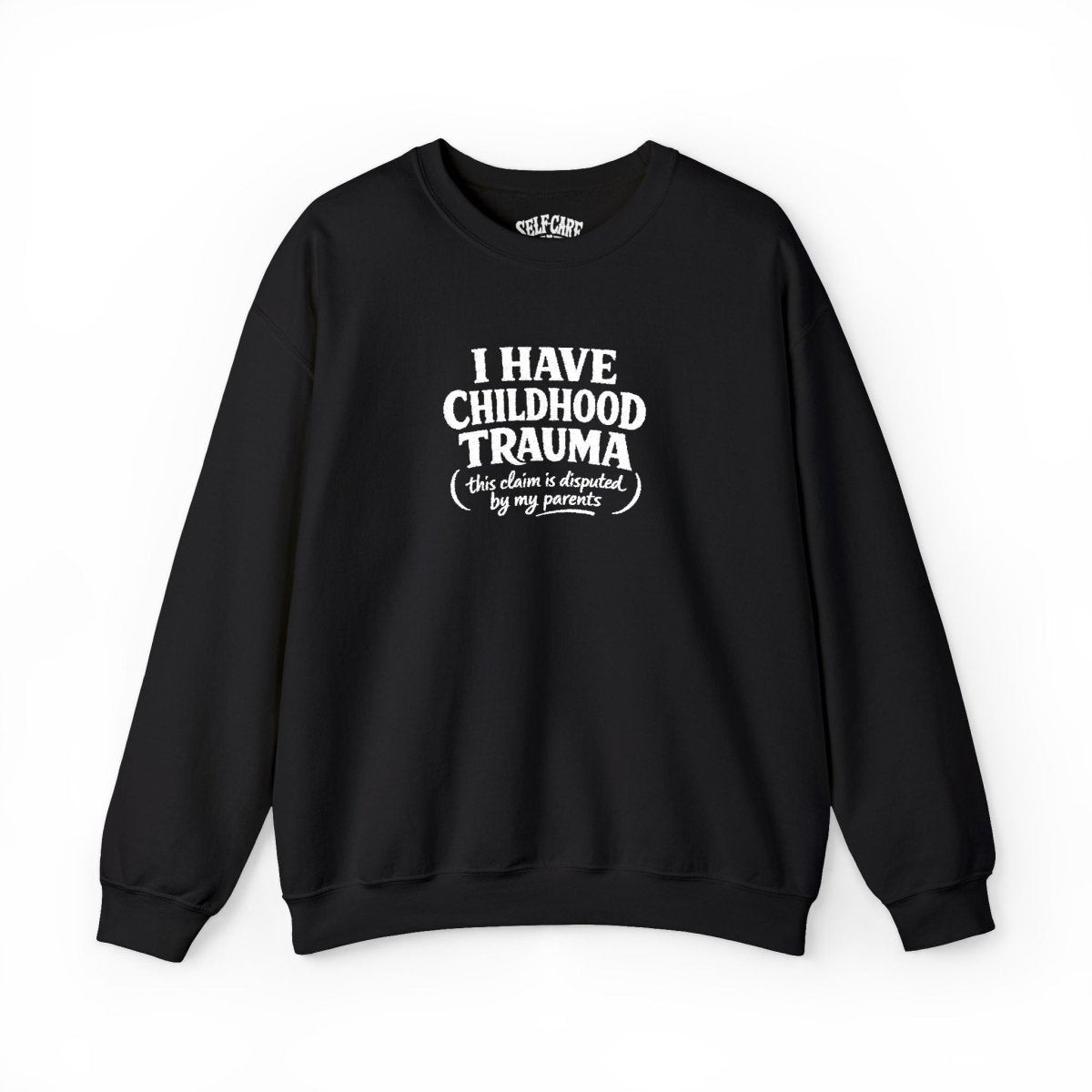 I Have Childhood Trauma (This Claim Is Disputed by My Parents) Embroidered Sweatshirt - Self - Care Shirts