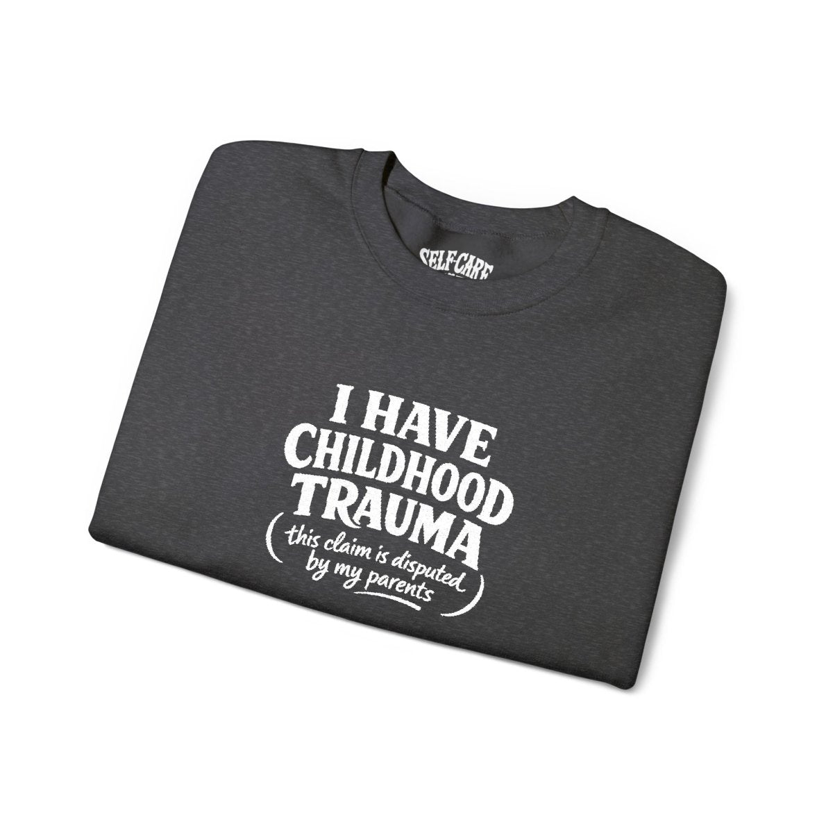 I Have Childhood Trauma (This Claim Is Disputed by My Parents) Embroidered Sweatshirt - Self - Care Shirts