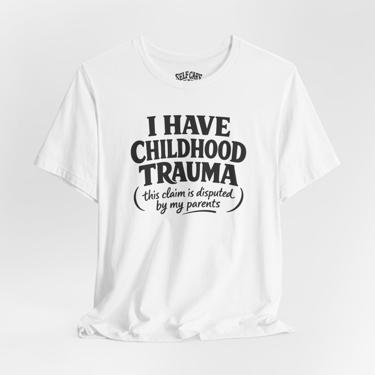 I Have Childhood Trauma (This Claim Is Disputed by My Parents) Shirt - Self - Care Shirts