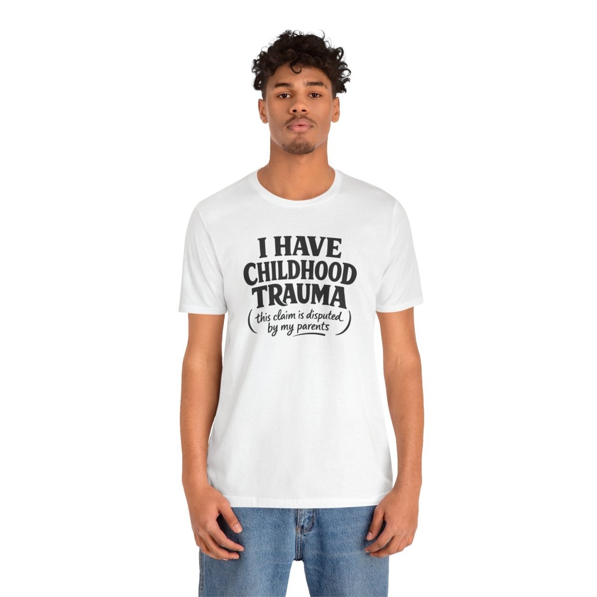 I Have Childhood Trauma (This Claim Is Disputed by My Parents) Shirt - Self - Care Shirts
