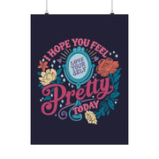 I Hope You Feel Pretty Today Poster - Self-Care Shirts for mental health