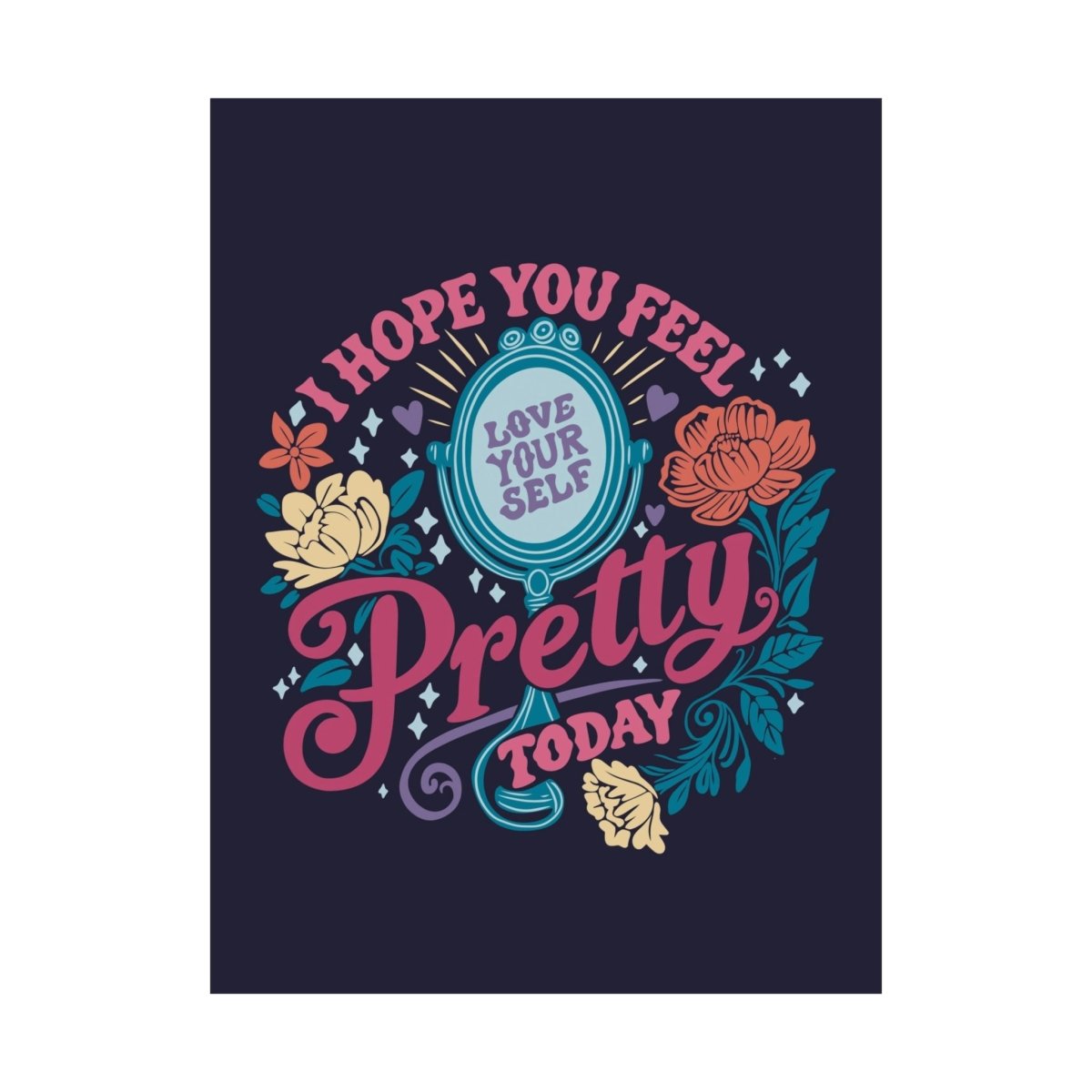 I Hope You Feel Pretty Today Poster - Self-Care Shirts for mental health