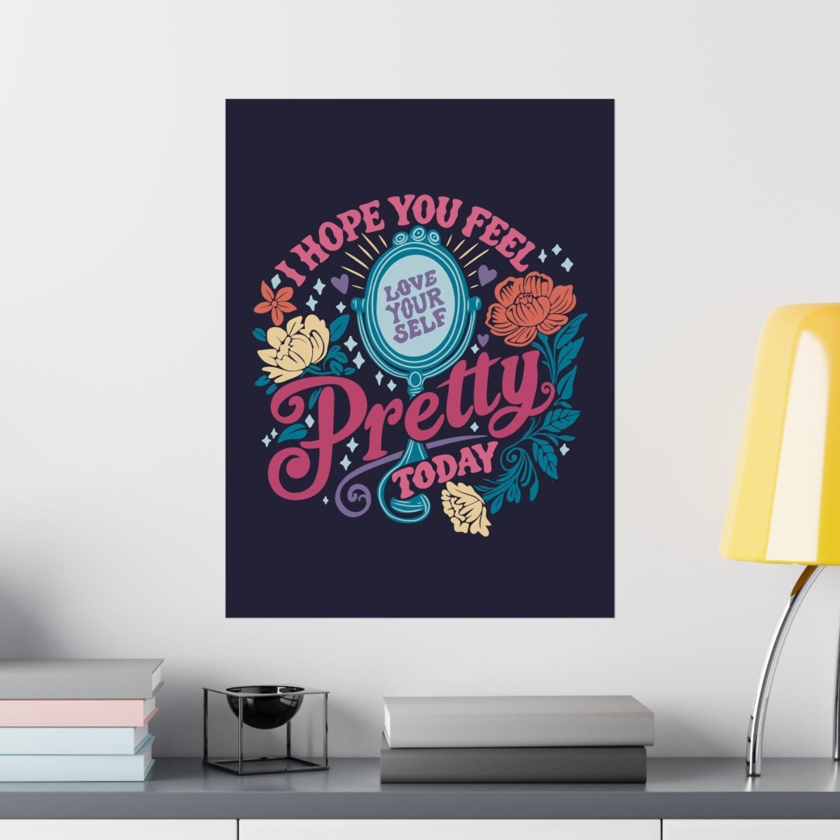 I Hope You Feel Pretty Today Poster - Self-Care Shirts for mental health