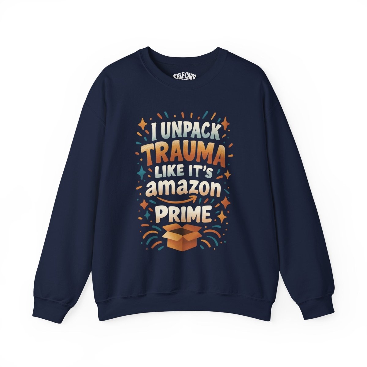 I Unpack Trauma Like It’s Amazon Prime | Mental Health Sweatshirt - Self - Care Shirts