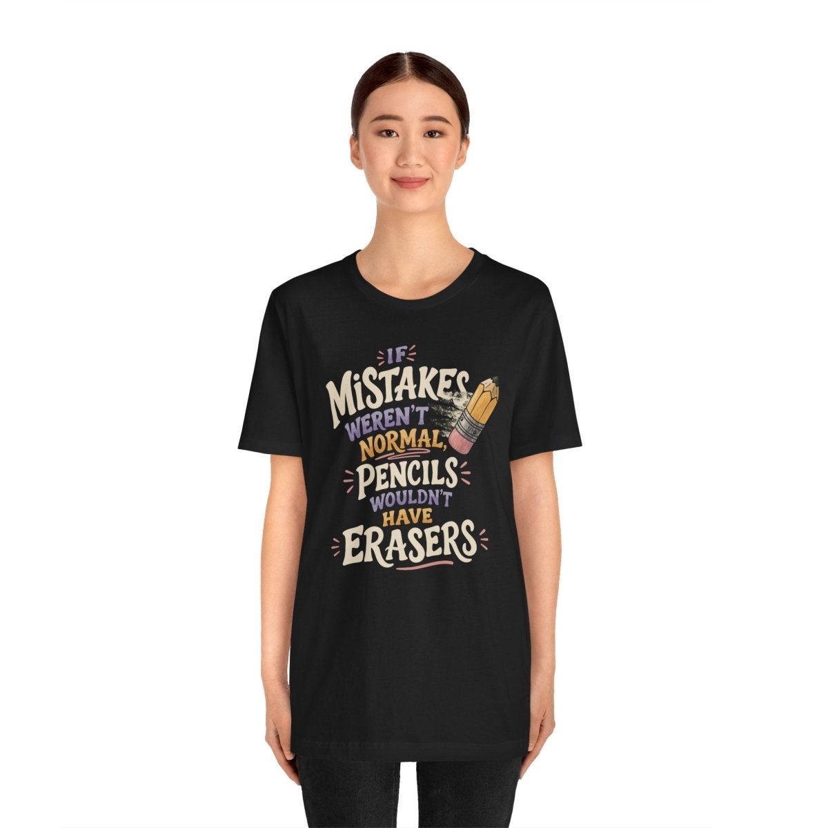 If Mistakes Weren't Normal, Pencils Wouldn't Have Erasers Shirt - Self - Care Shirts