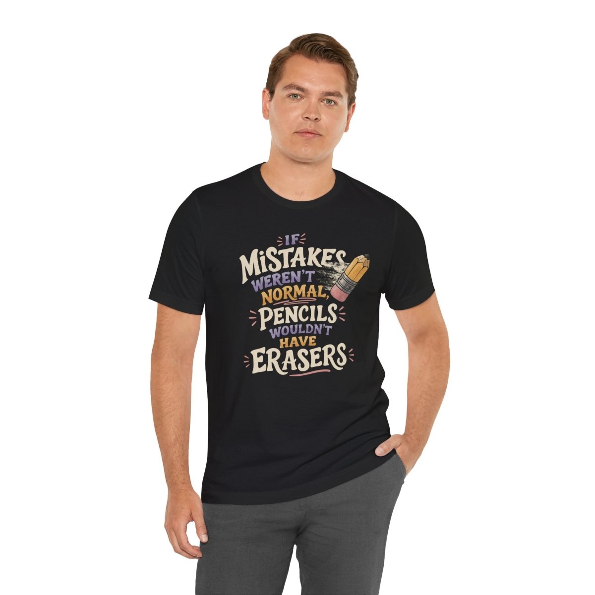 If Mistakes Weren't Normal, Pencils Wouldn't Have Erasers Shirt - Self - Care Shirts
