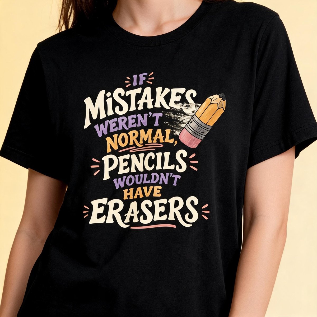 If Mistakes Weren't Normal, Pencils Wouldn't Have Erasers Shirt - Self-Care Shirts