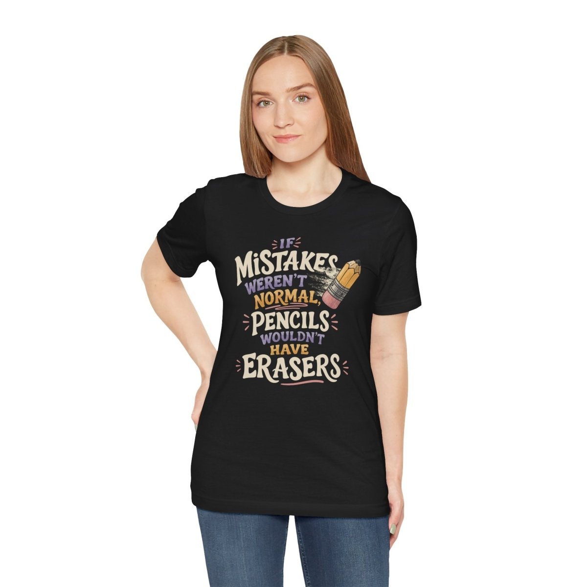 If Mistakes Weren't Normal, Pencils Wouldn't Have Erasers Shirt - Self - Care Shirts