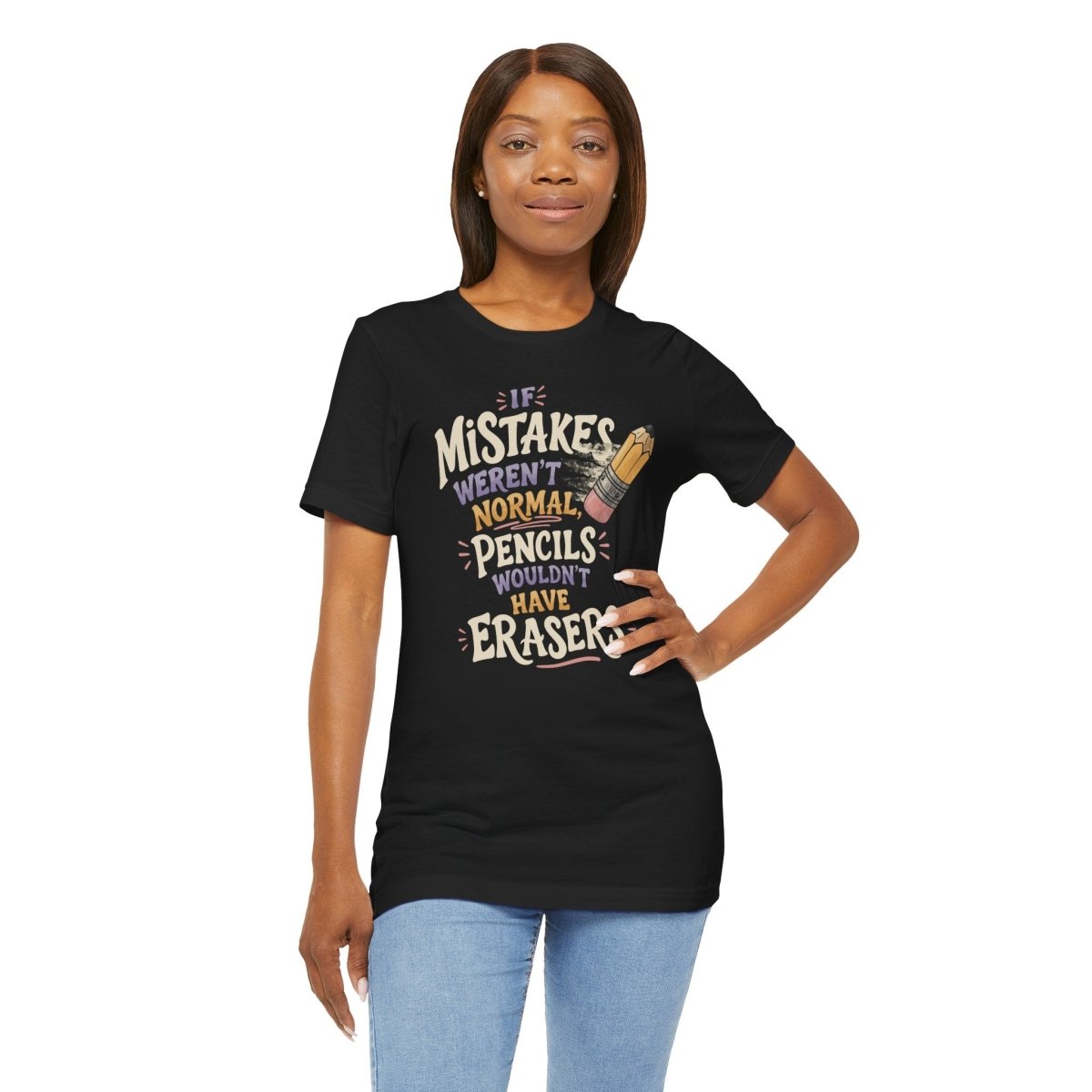 If Mistakes Weren't Normal, Pencils Wouldn't Have Erasers Shirt - Self - Care Shirts