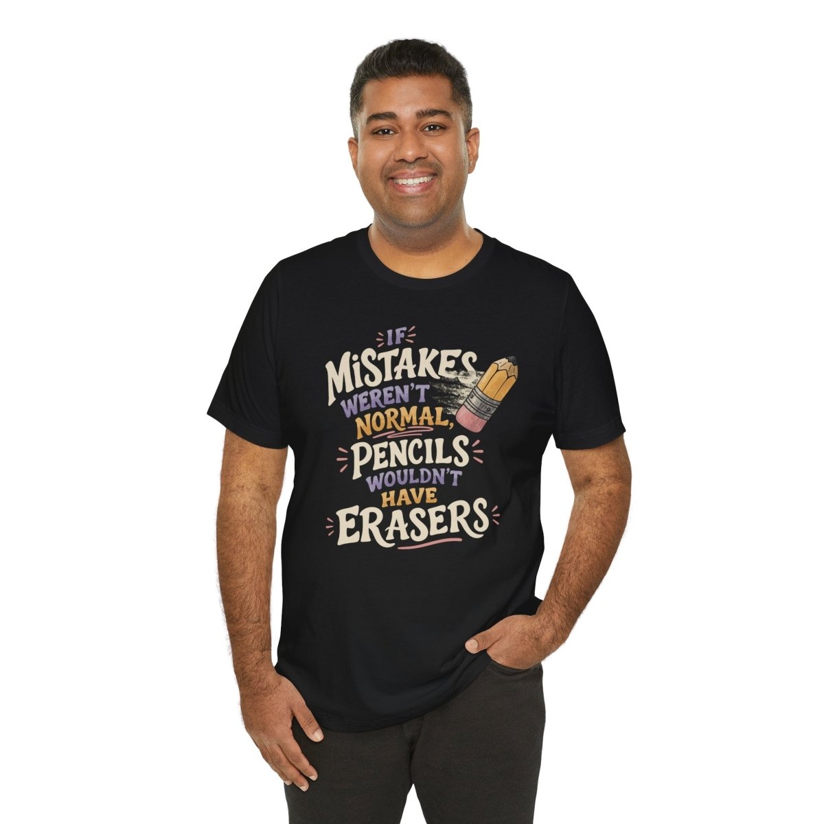 If Mistakes Weren't Normal, Pencils Wouldn't Have Erasers Shirt - Self - Care Shirts
