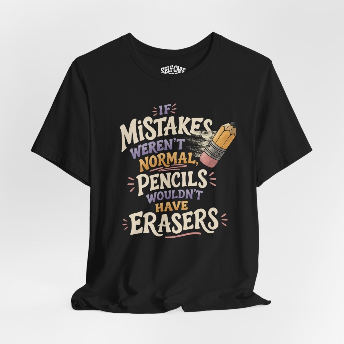 If Mistakes Weren't Normal, Pencils Wouldn't Have Erasers Shirt - Self - Care Shirts