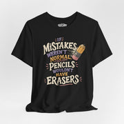 If Mistakes Weren't Normal, Pencils Wouldn't Have Erasers Shirt - Self - Care Shirts