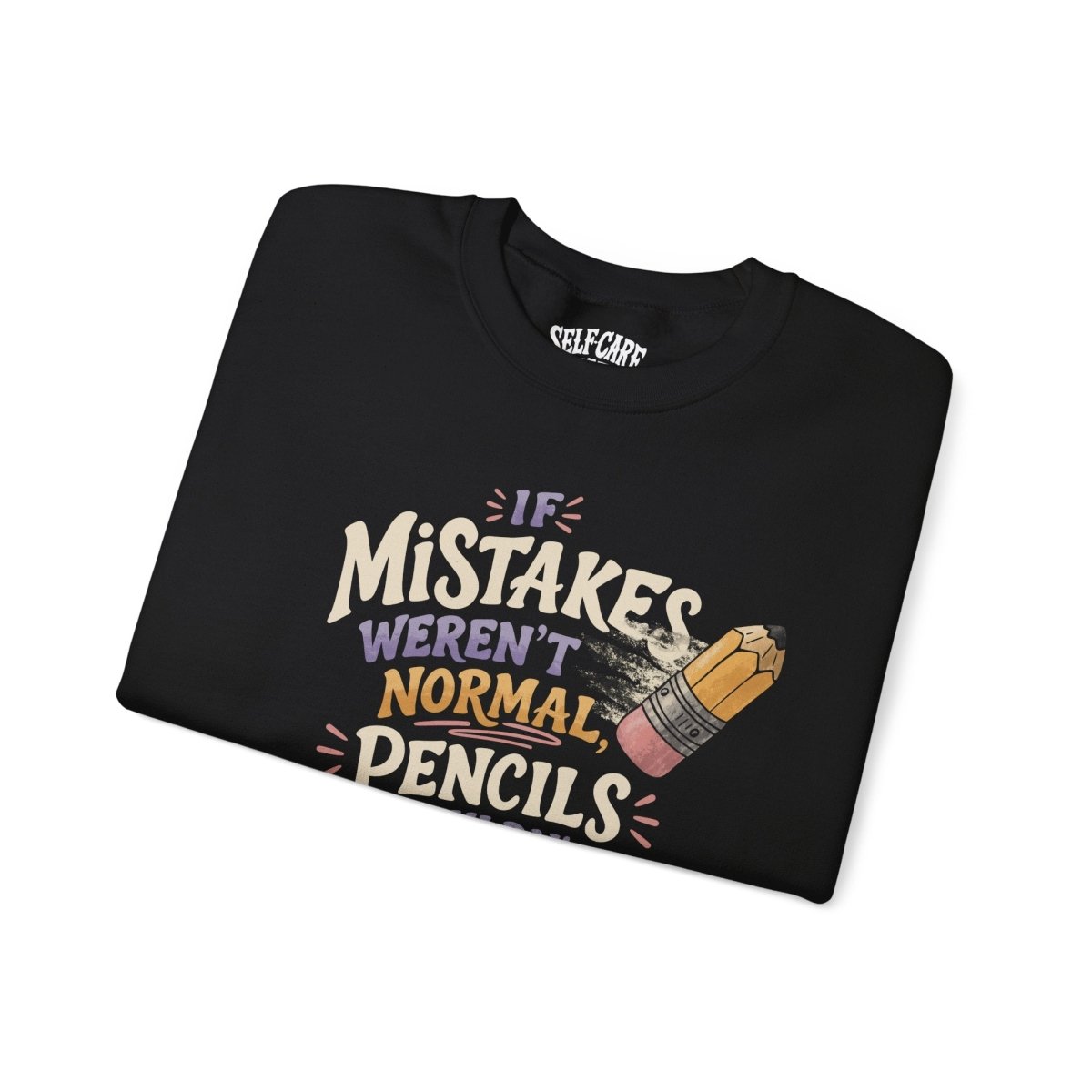 If Mistakes Weren't Normal, Pencils Wouldn't Have Erasers Sweatshirt - Self - Care Shirts