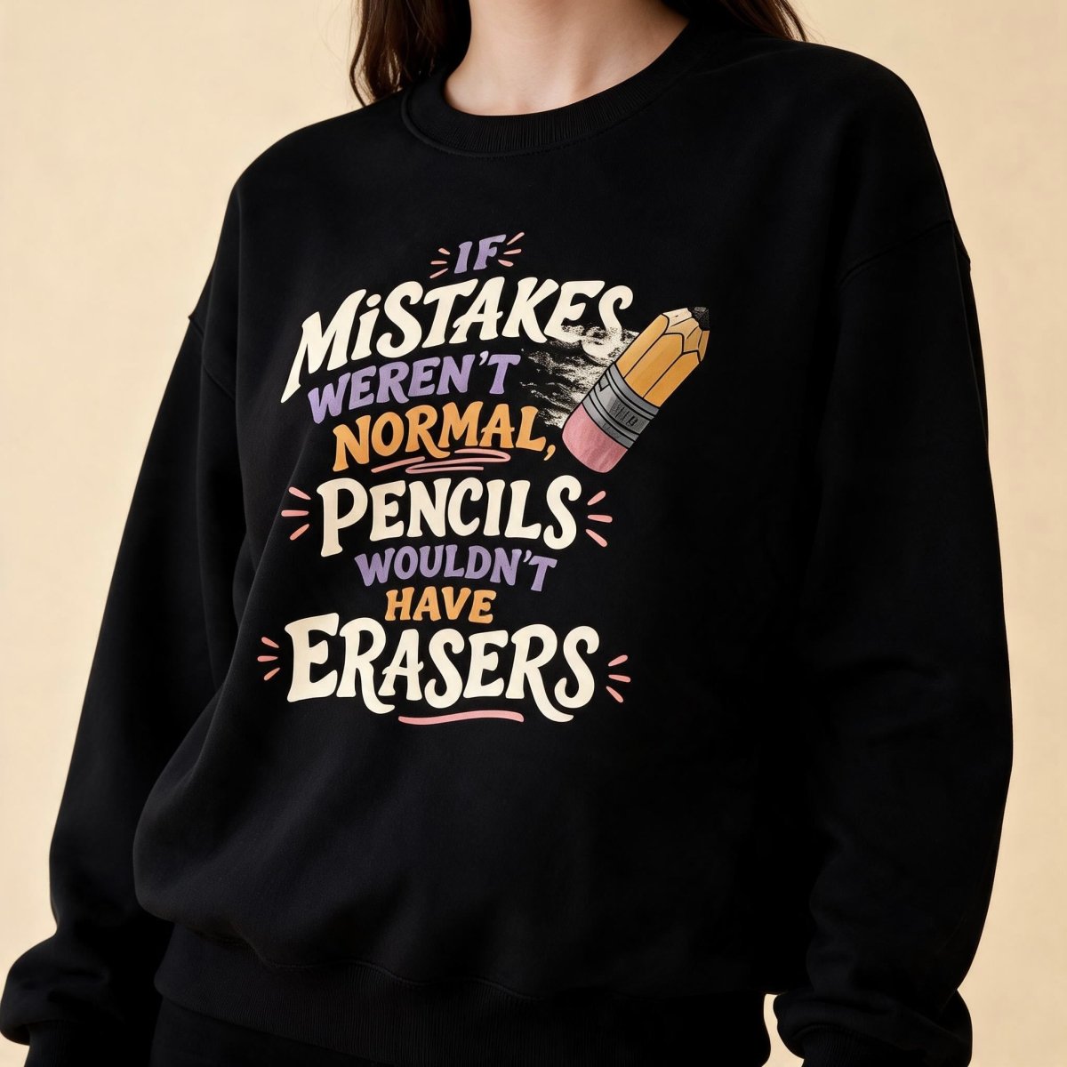 If Mistakes Weren't Normal, Pencils Wouldn't Have Erasers Sweatshirt - Self-Care Shirts