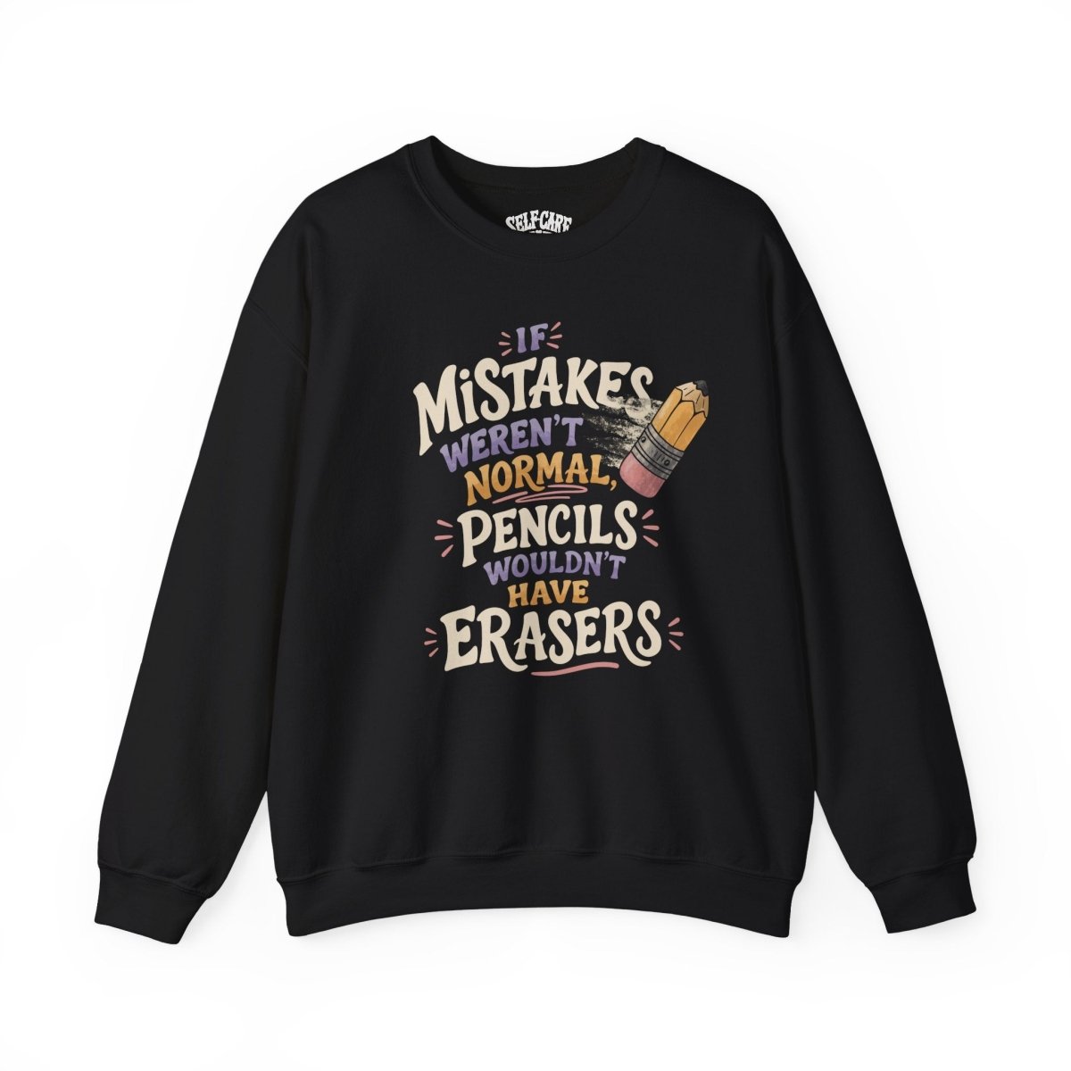 If Mistakes Weren't Normal, Pencils Wouldn't Have Erasers Sweatshirt - Self - Care Shirts