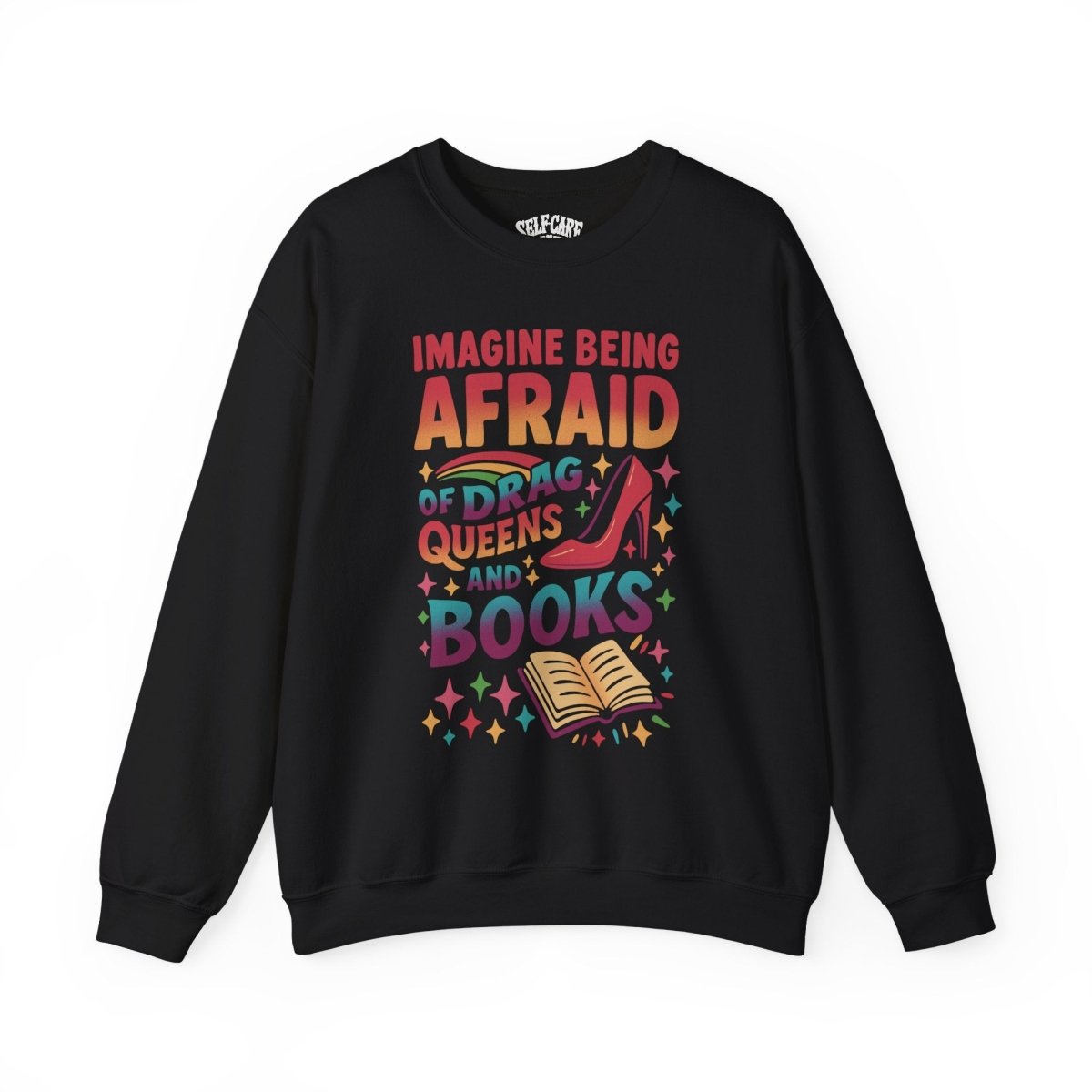 Imagine Being Afraid of Drag Queens and Books | Mental Health Sweatshirt - Self - Care Shirts