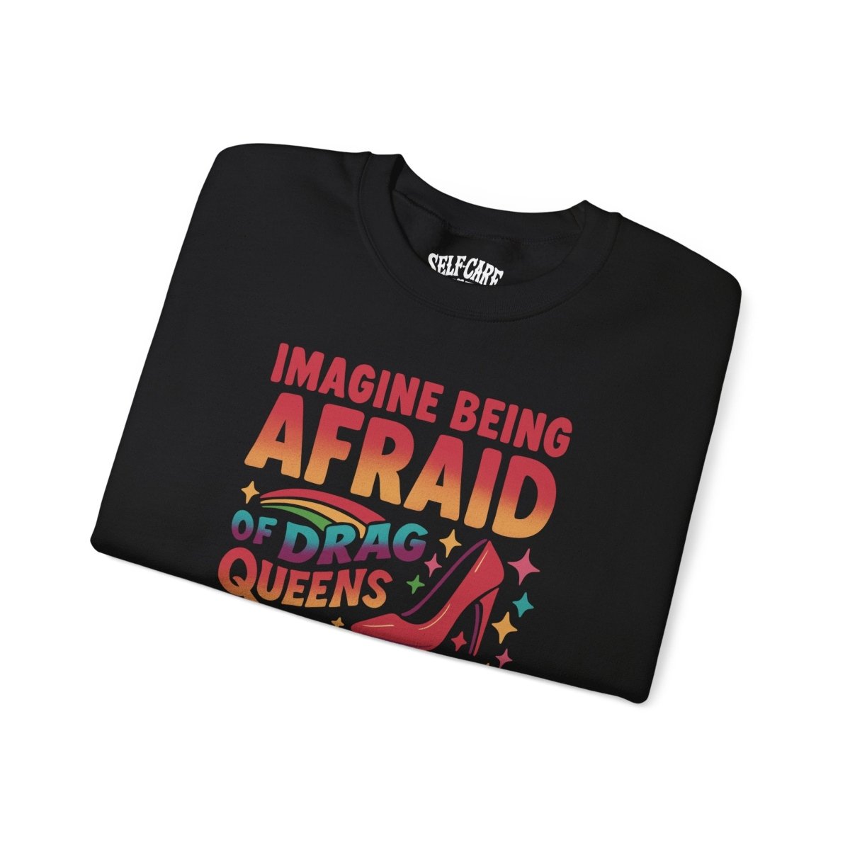 Imagine Being Afraid of Drag Queens and Books | Mental Health Sweatshirt - Self - Care Shirts