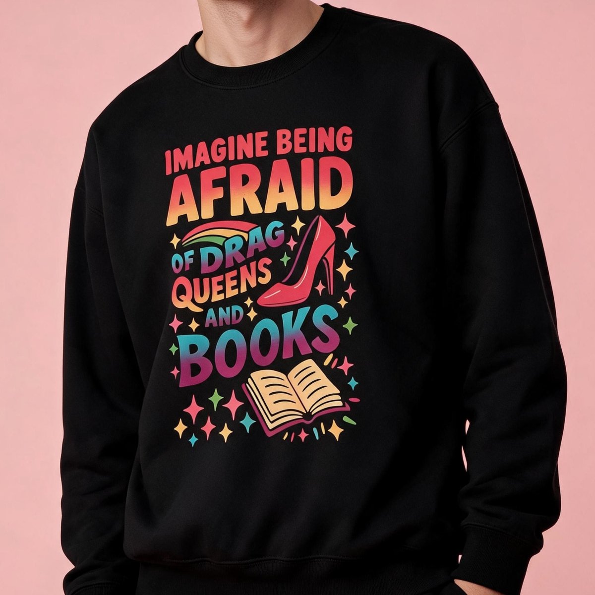 Imagine Being Afraid of Drag Queens and Books Sweatshirt - Self-Care Shirts