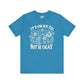 It's Okay to Not Be Okay | Mental Health Shirt - Self - Care Shirts