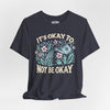 It's Okay to Not Be Okay | Mental Health Shirt - Self - Care Shirts