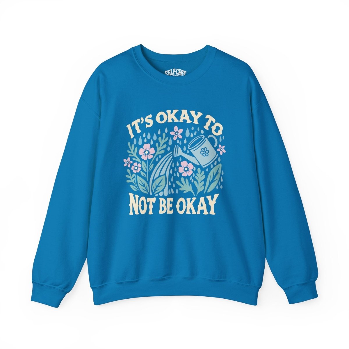 It's Okay to Not Be Okay Sweatshirt - Self-Care Shirts for mental health