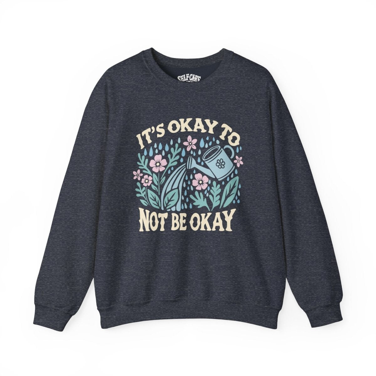 It's Okay to Not Be Okay Sweatshirt - Self-Care Shirts for mental health