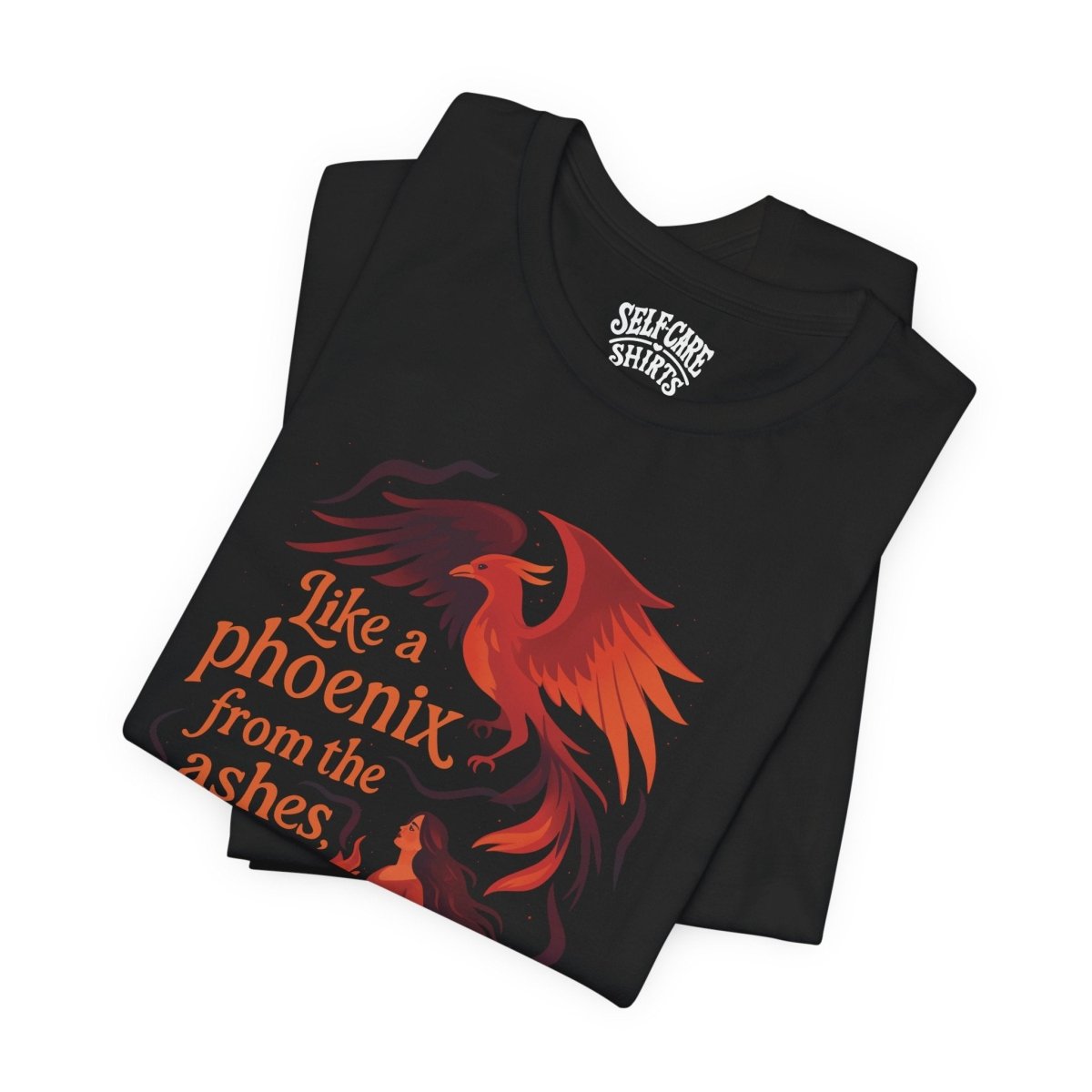 Like a Phoenix From the Ashes, She Rose | Mental Health Shirt - Self - Care Shirts