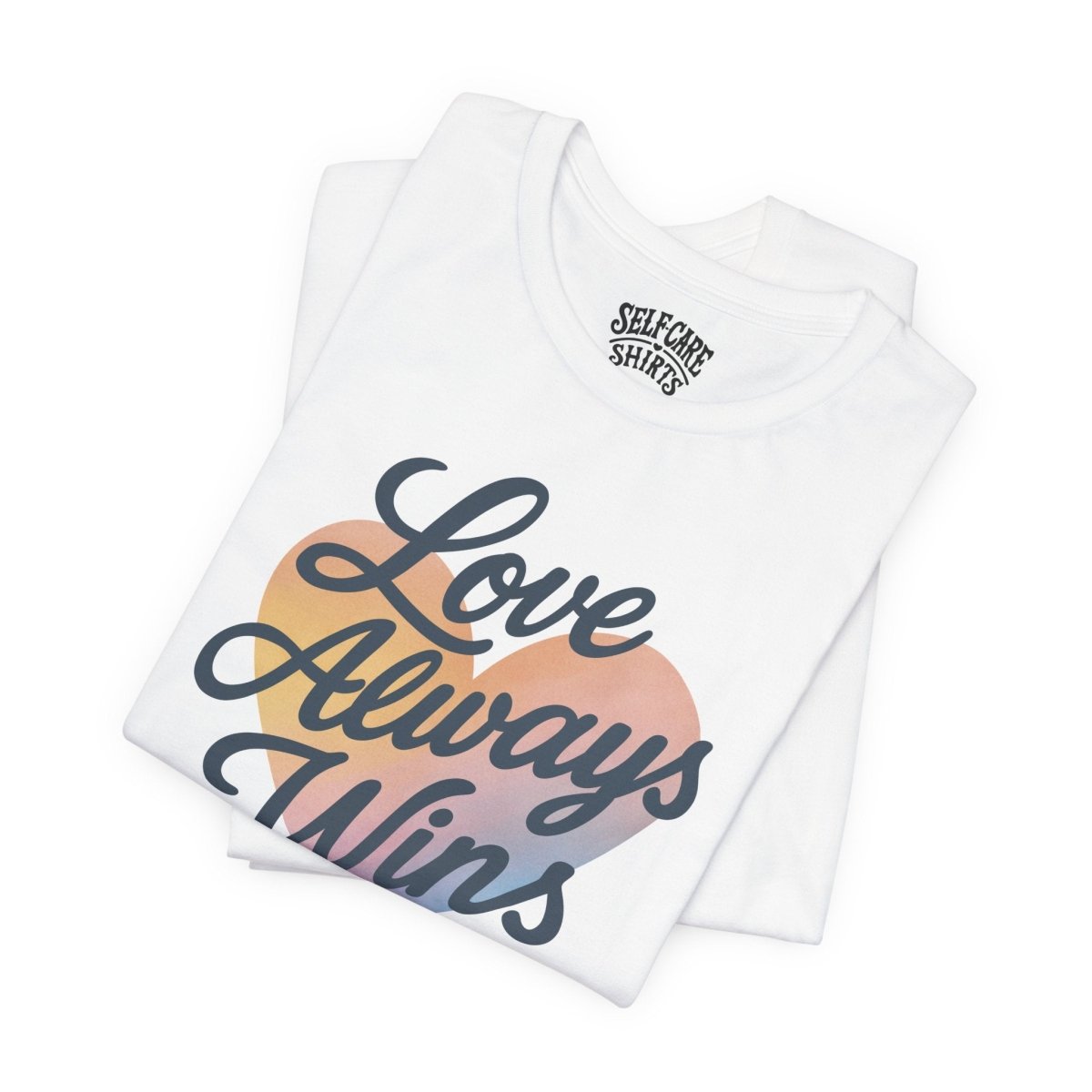 Love Always Wins (Heart) Shirt - Self - Care Shirts