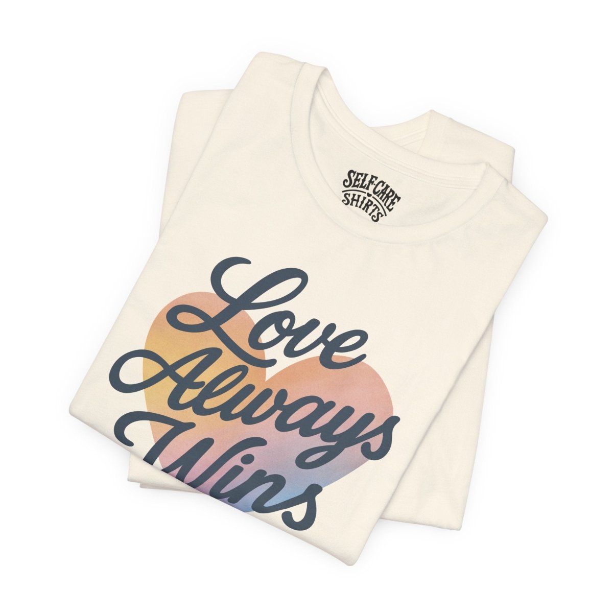 Love Always Wins (Heart) Shirt - Self - Care Shirts