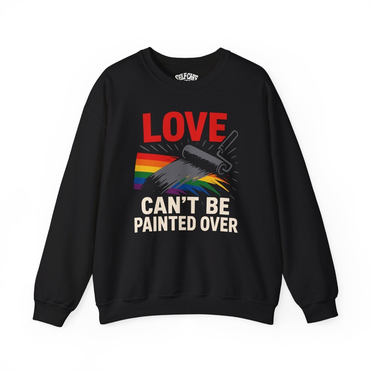 Love Can't Be Painted Over Sweatshirt - Self - Care Shirts