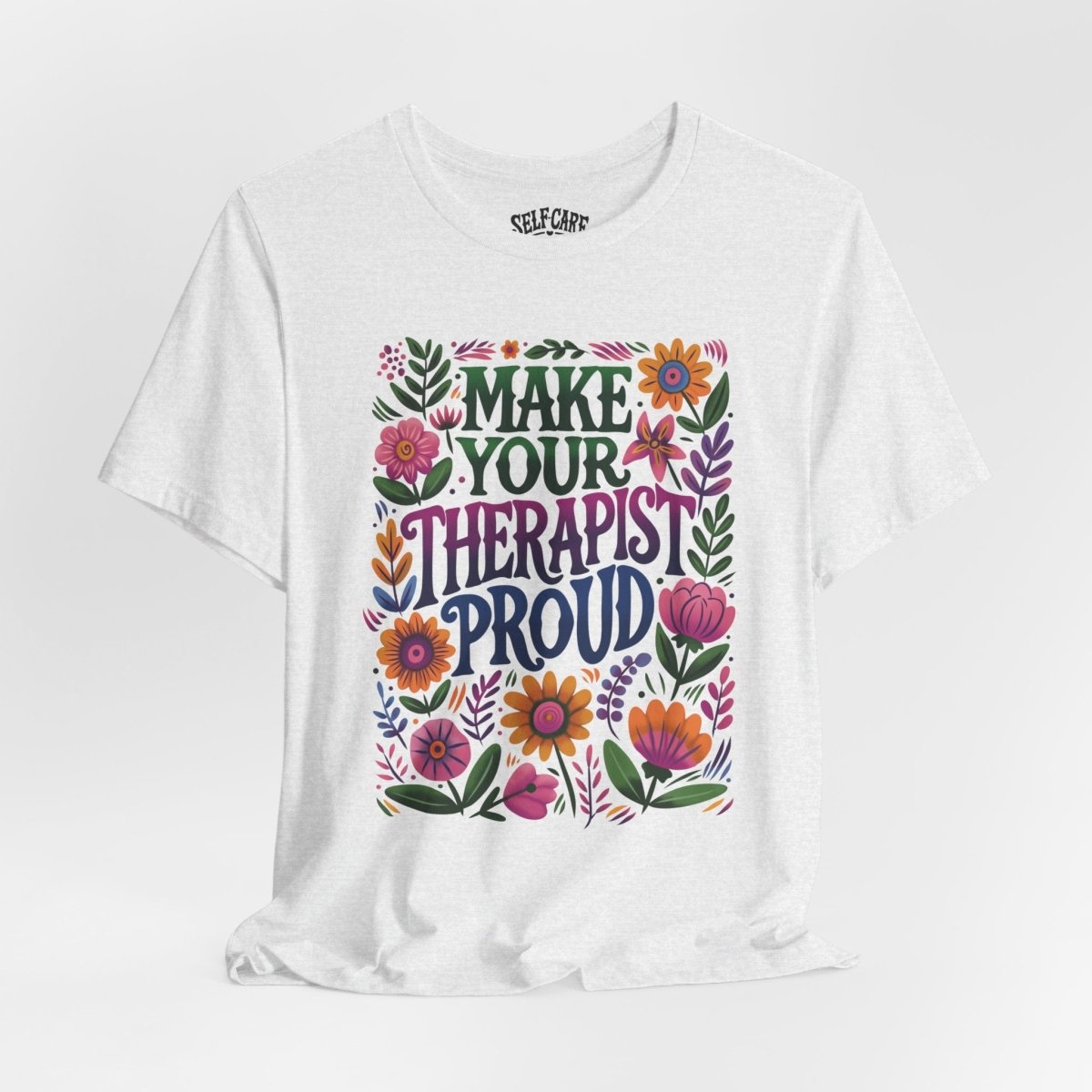 Make Your Therapist Proud Shirt - Self - Care Shirts