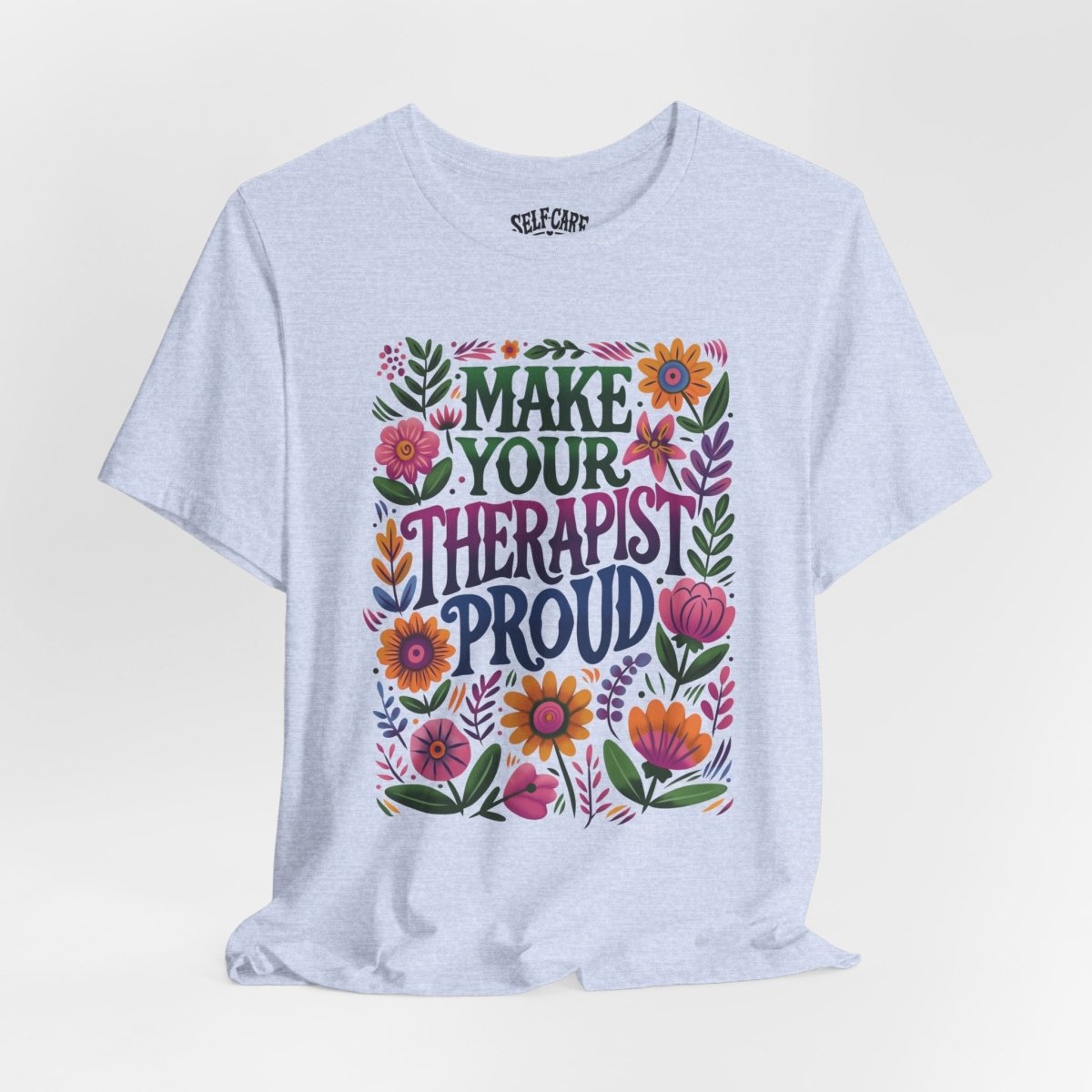 Make Your Therapist Proud Shirt - Self - Care Shirts