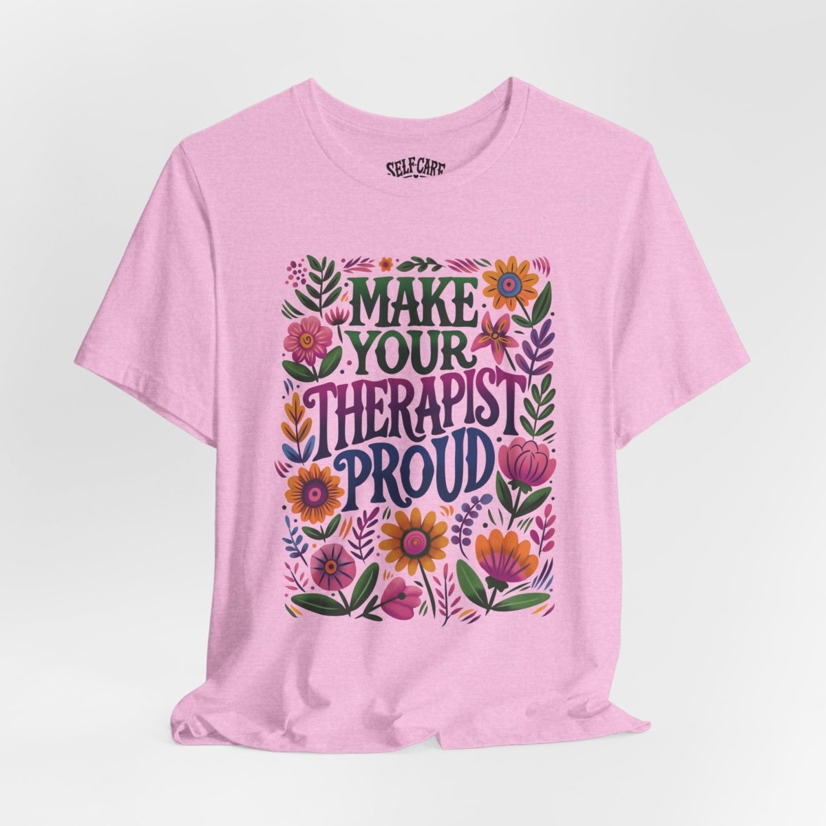 Make Your Therapist Proud Shirt - Self - Care Shirts