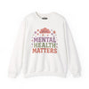 Mental Health Matters | Mental Health Sweatshirt - Self - Care Shirts