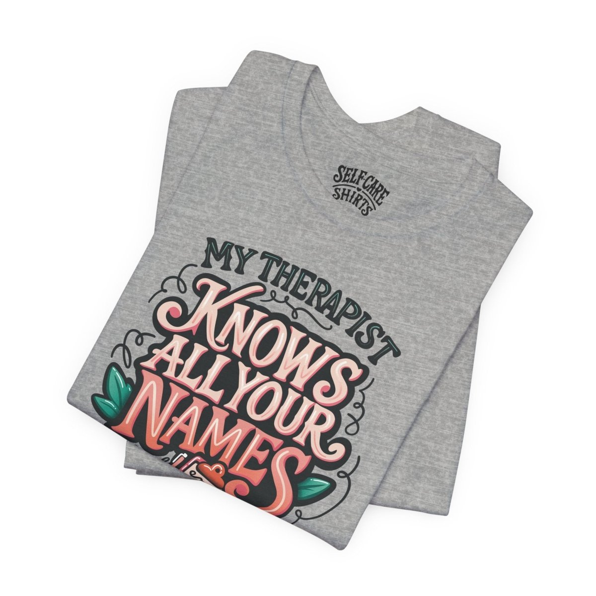 My Therapist Knows All Your Names | Mental Health Shirt - Self - Care Shirts
