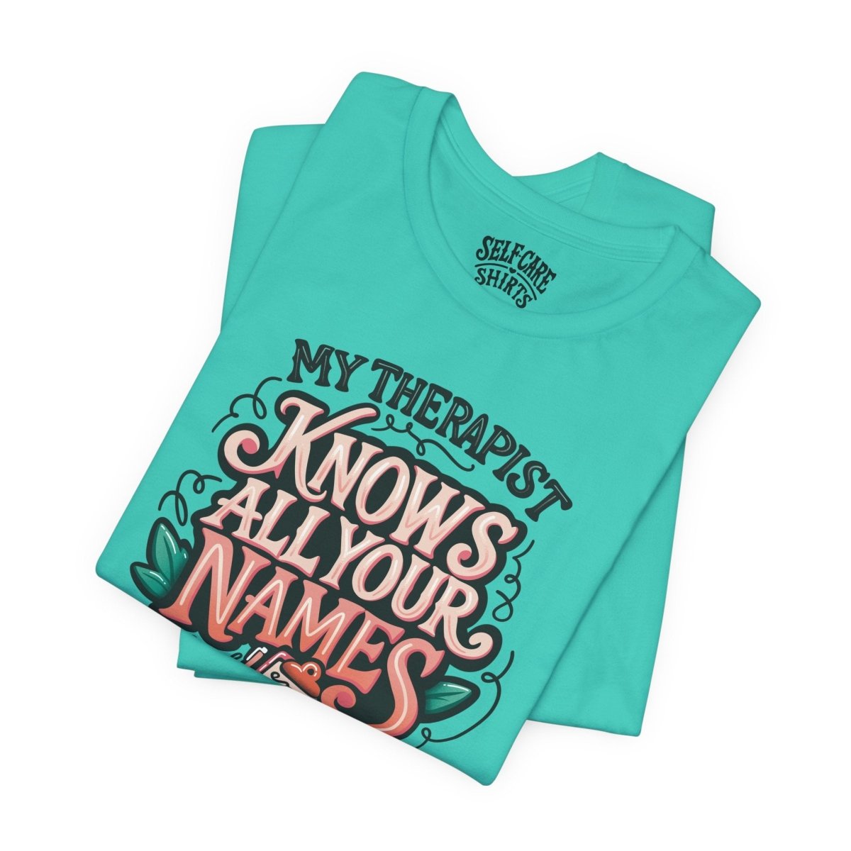 My Therapist Knows All Your Names | Mental Health Shirt - Self - Care Shirts