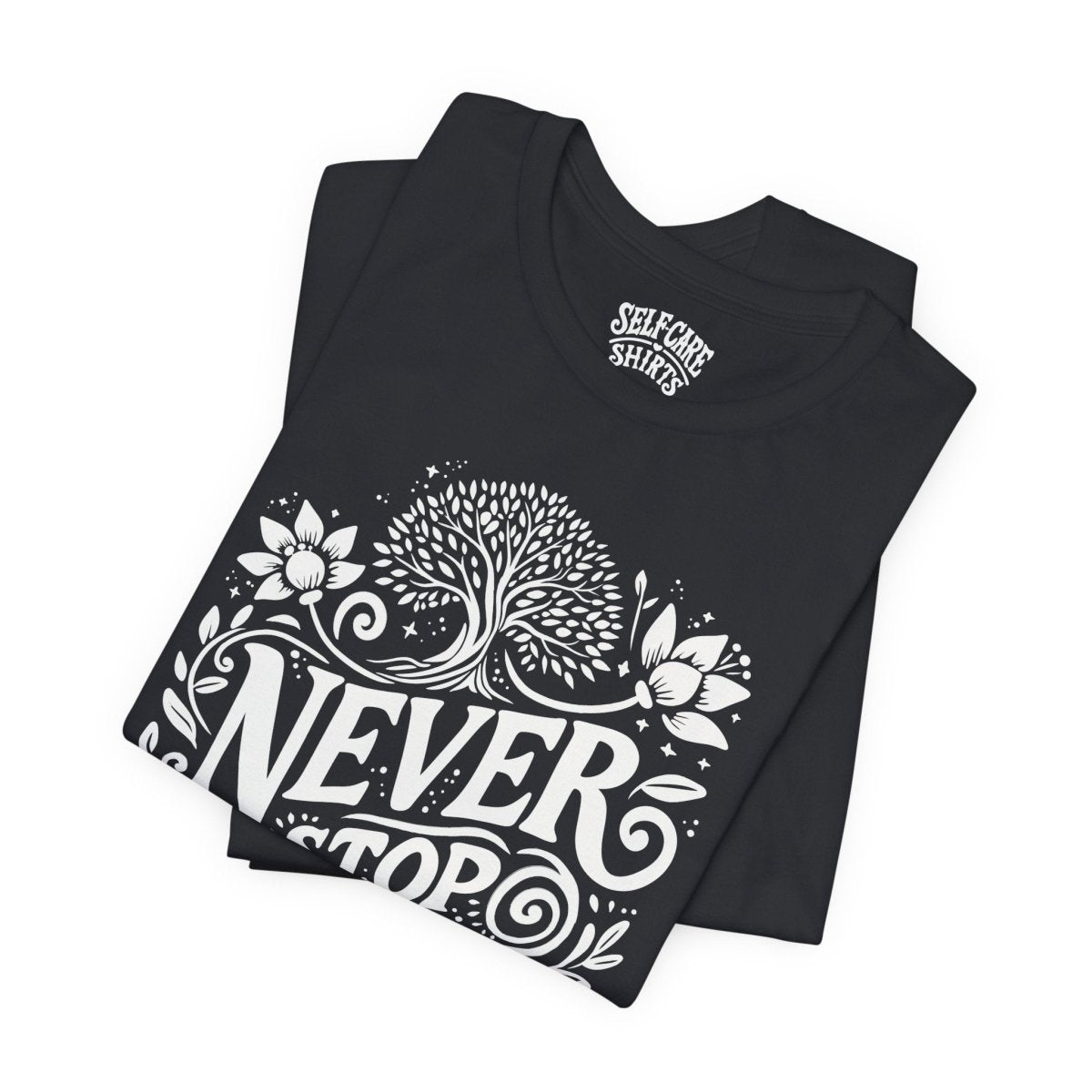 Never Stop Growing Black | Mental Health Shirt - Self - Care Shirts