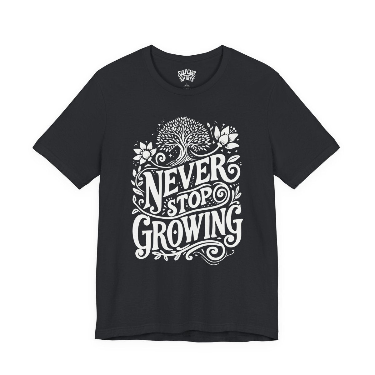 Never Stop Growing Black | Mental Health Shirt - Self - Care Shirts