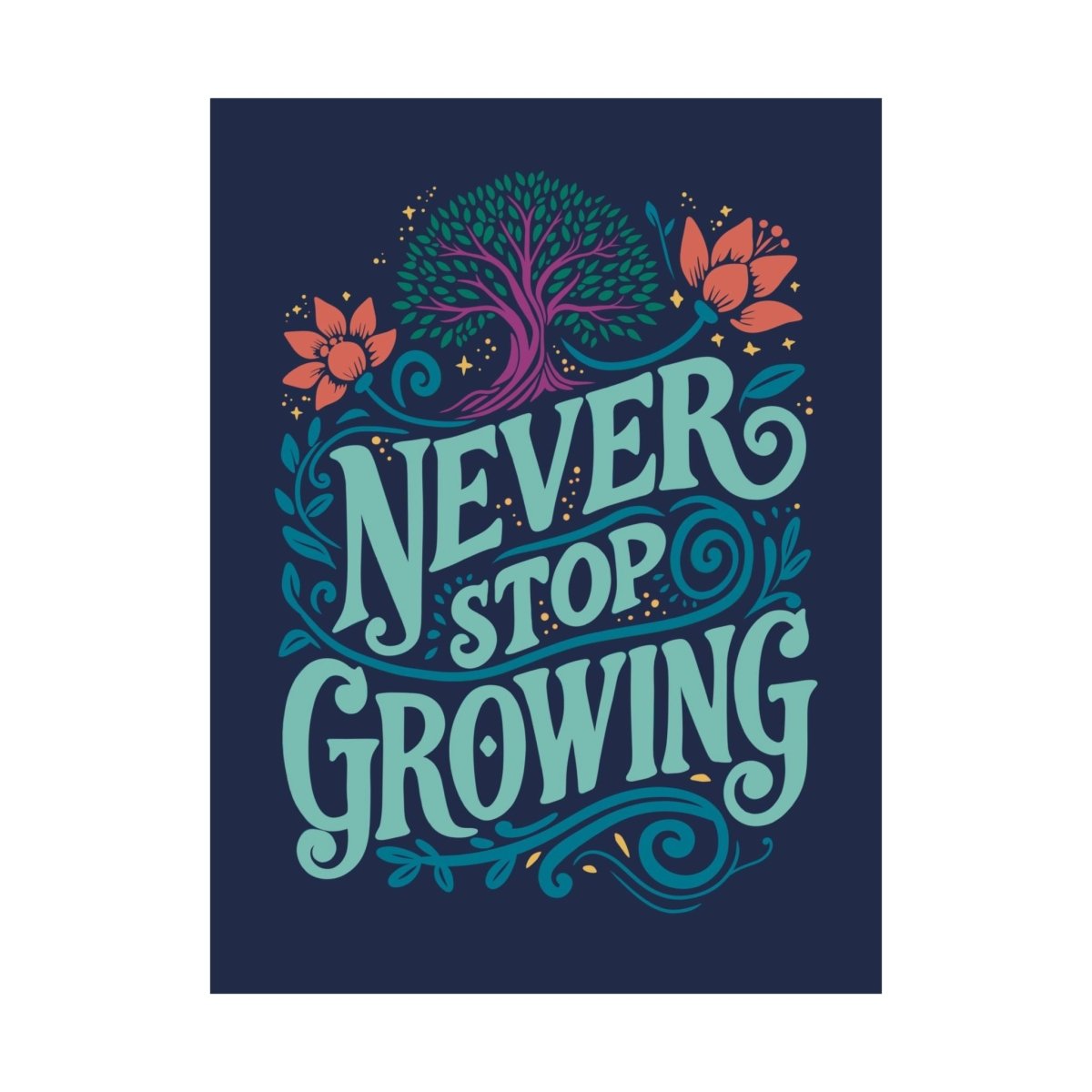 Never Stop Growing – Colorful Poster - Self - Care Shirts