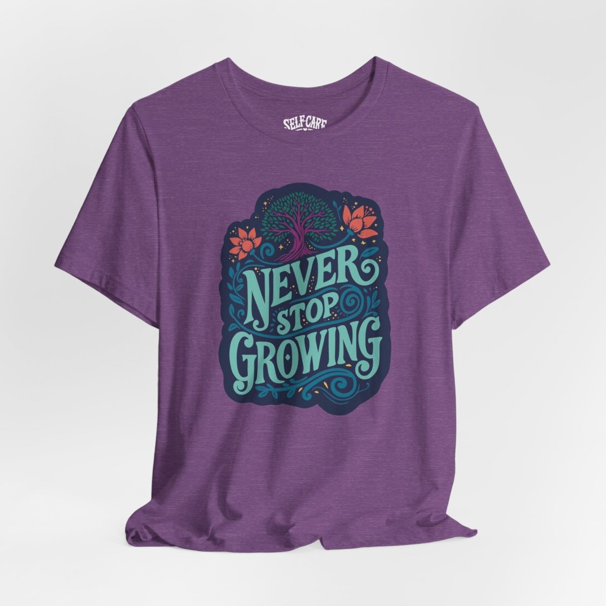 Never Stop Growing | Mental Health Shirt - Self - Care Shirts