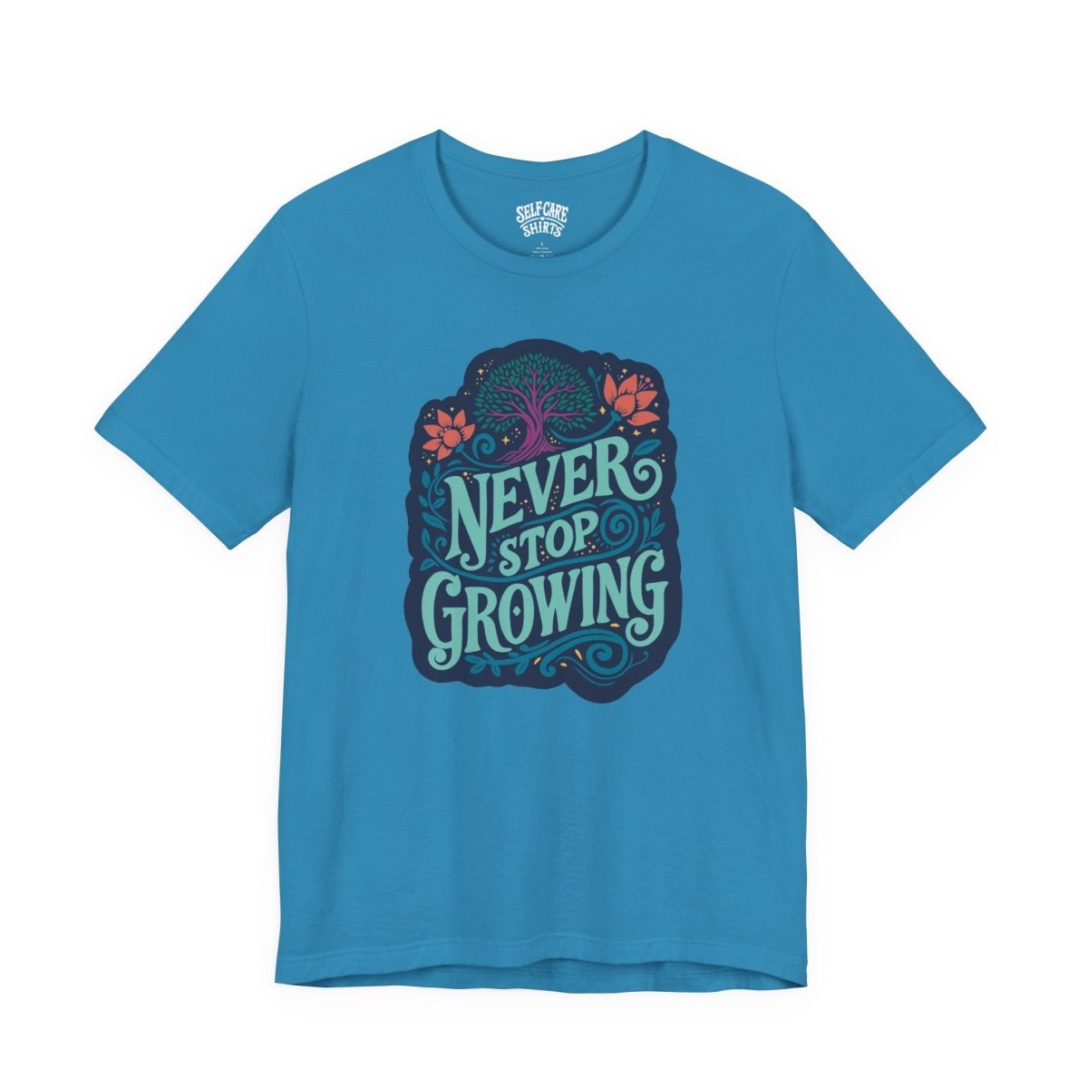 Never Stop Growing | Mental Health Shirt - Self - Care Shirts