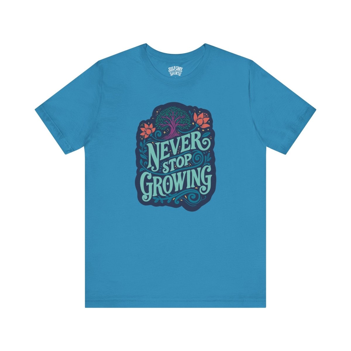 Never Stop Growing | Mental Health Shirt - Self - Care Shirts