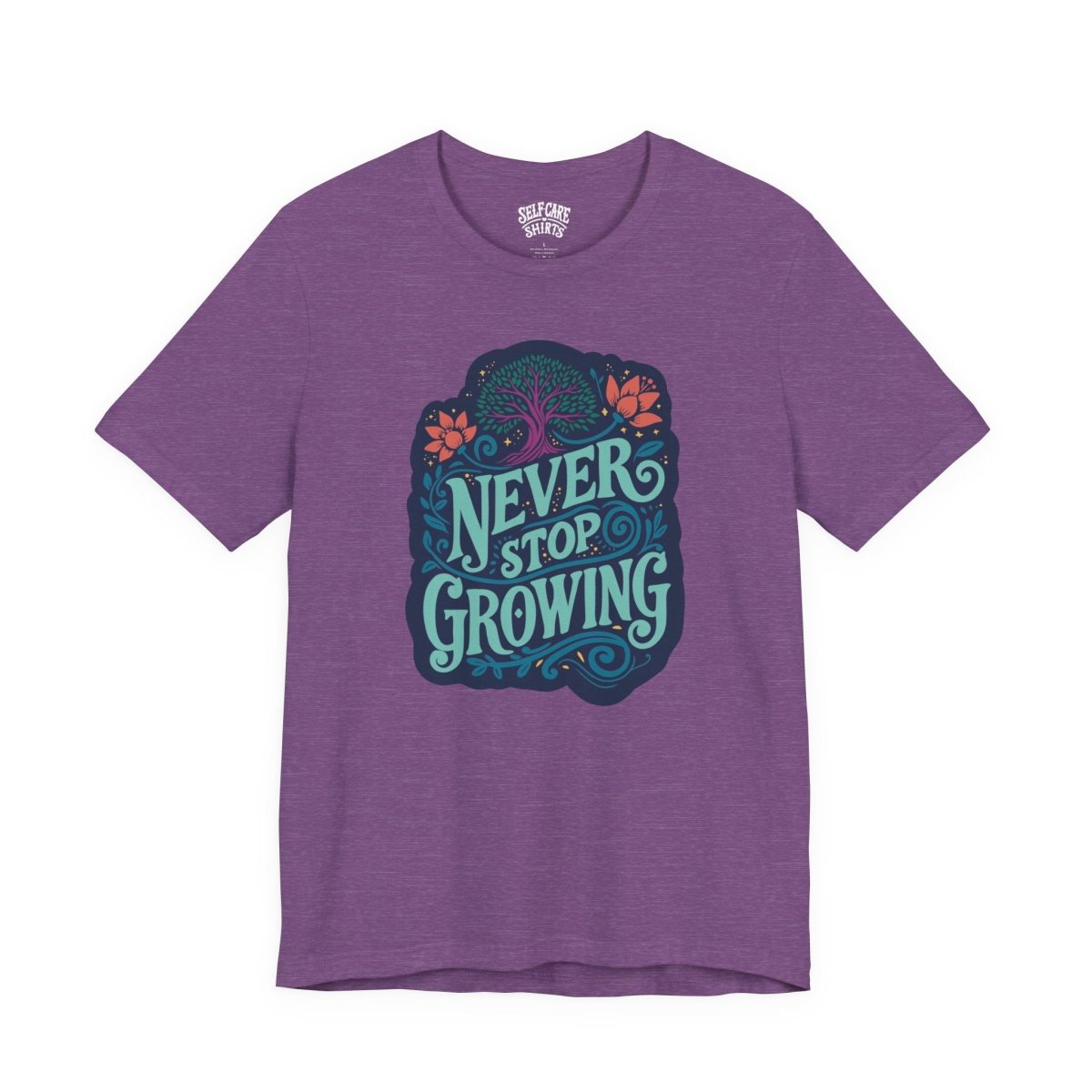 Never Stop Growing | Mental Health Shirt - Self - Care Shirts