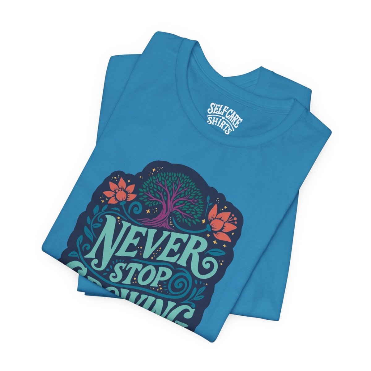 Never Stop Growing | Mental Health Shirt - Self - Care Shirts