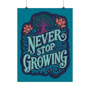 Never Stop Growing Poster - Self-Care Shirts for mental health