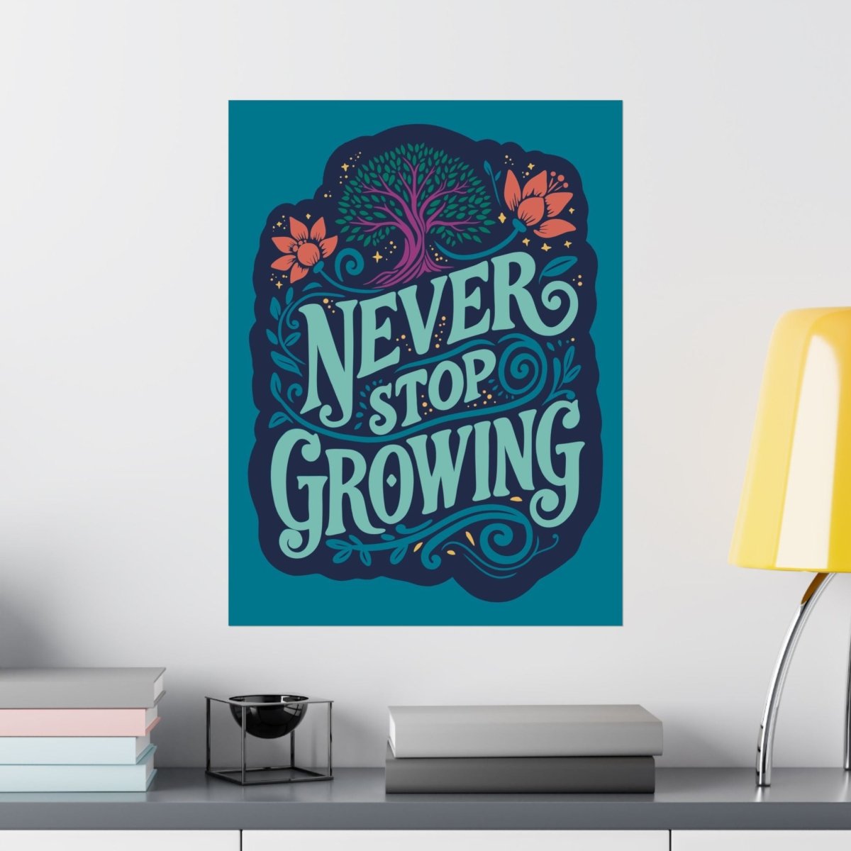 Never Stop Growing Poster - Self-Care Shirts for mental health