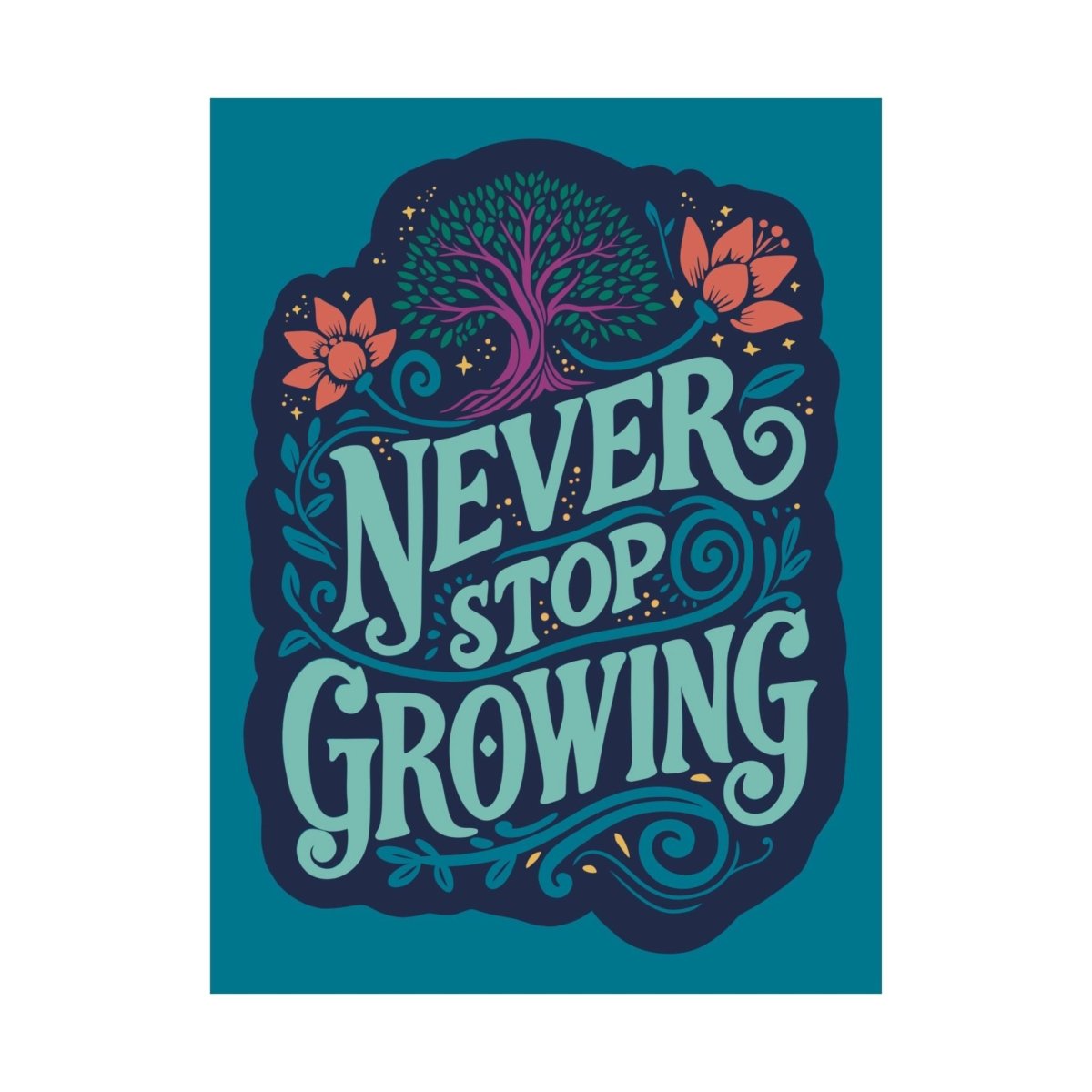 Never Stop Growing Poster - Self-Care Shirts for mental health