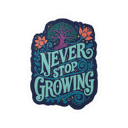 Never Stop Growing Removable Vinyl Decal - Self-Care Shirts for mental health
