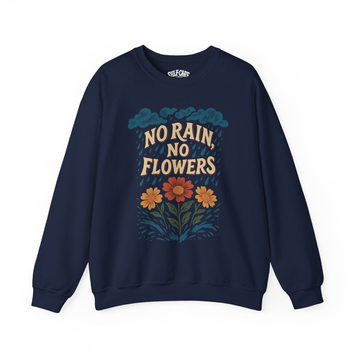 No Rain, No Flowers | Mental Health Sweatshirt - Self - Care Shirts