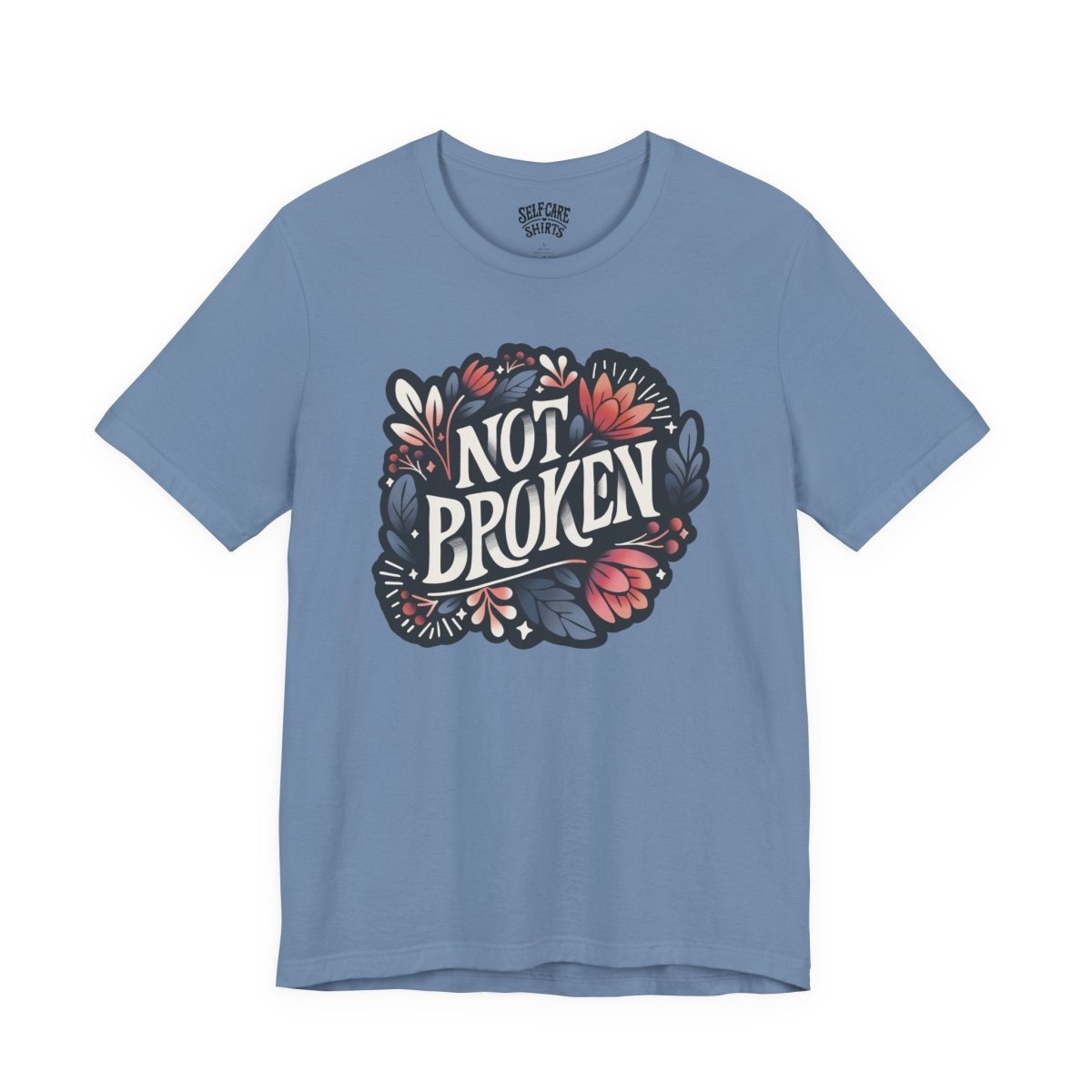 Not Broken | Mental Health Shirt - Self - Care Shirts